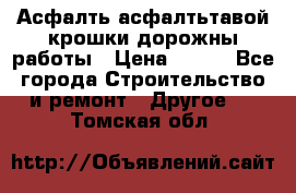 Асфалть асфалтьтавой крошки дорожны работы › Цена ­ 500 - Все города Строительство и ремонт » Другое   . Томская обл.